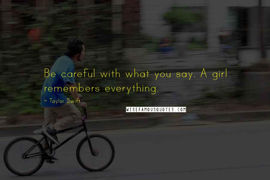 Taylor Swift Quotes: Be careful with what you say. A girl remembers everything.