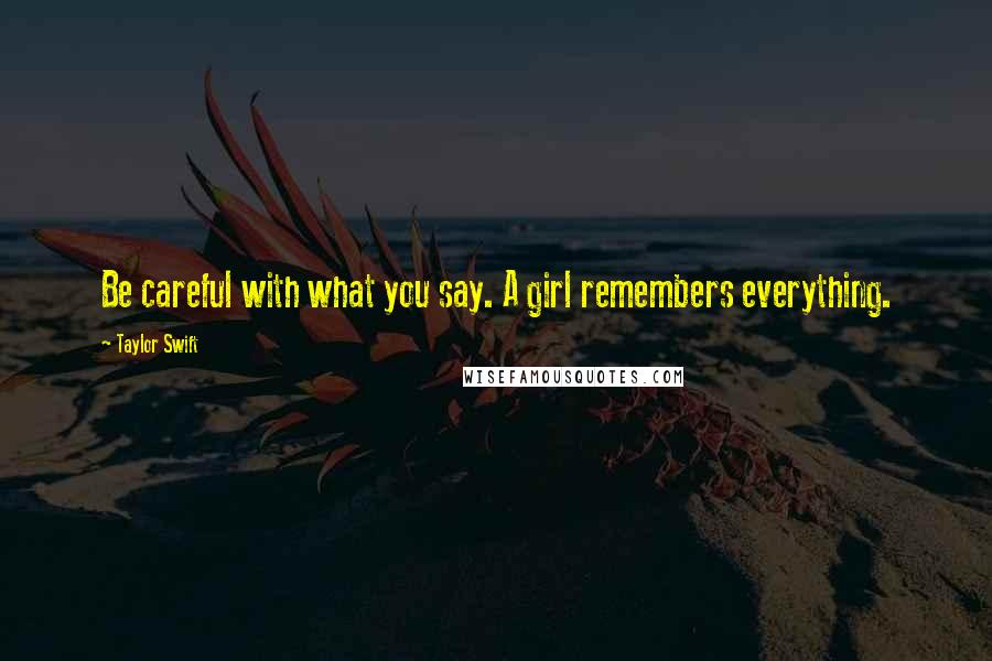 Taylor Swift Quotes: Be careful with what you say. A girl remembers everything.