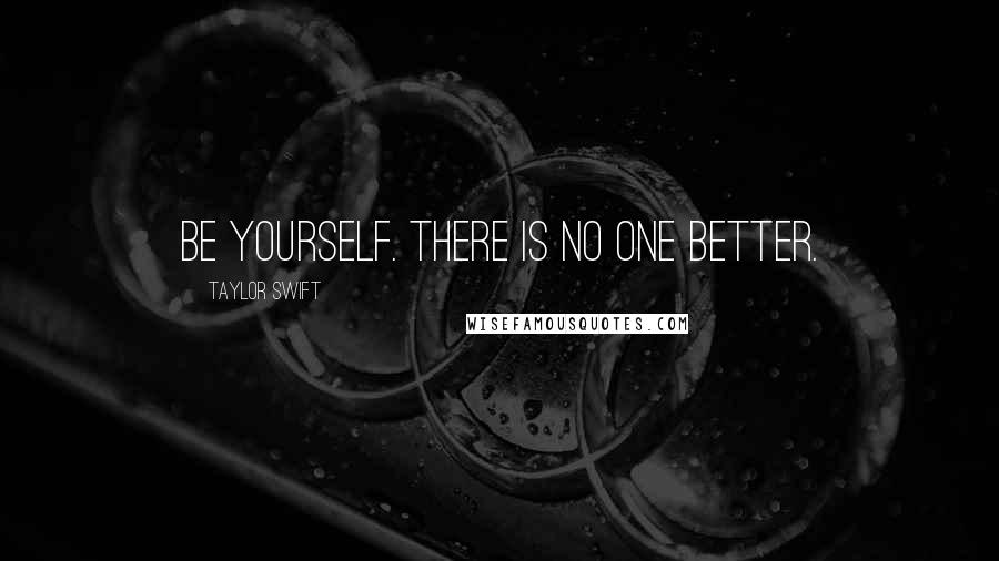 Taylor Swift Quotes: Be yourself. There is no one better.