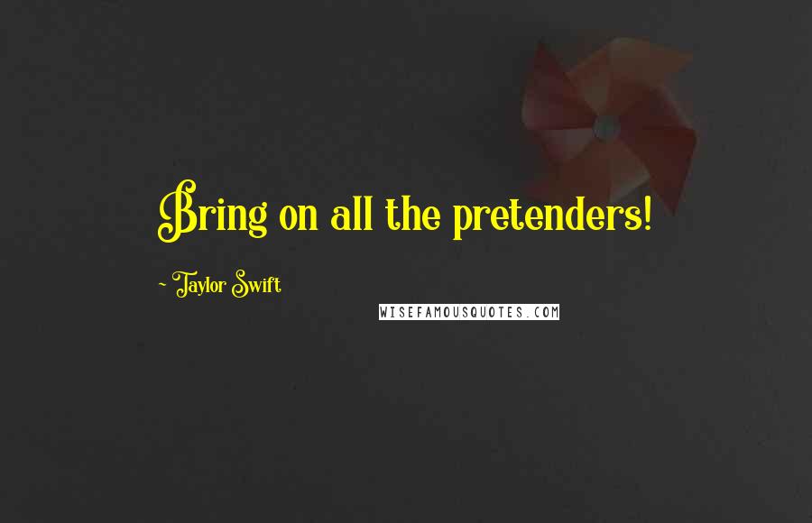 Taylor Swift Quotes: Bring on all the pretenders!