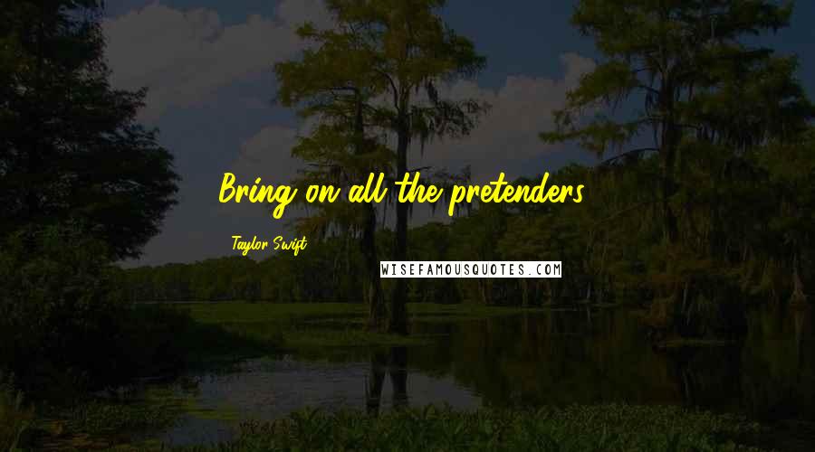 Taylor Swift Quotes: Bring on all the pretenders!
