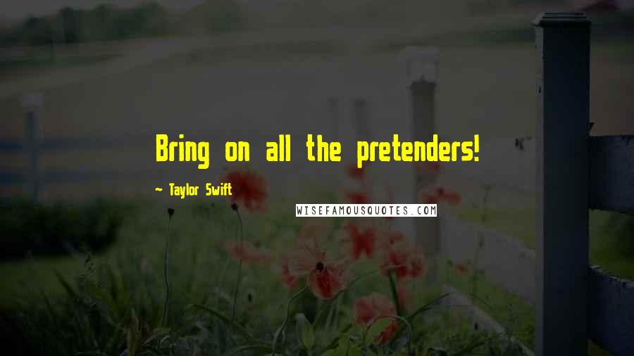 Taylor Swift Quotes: Bring on all the pretenders!