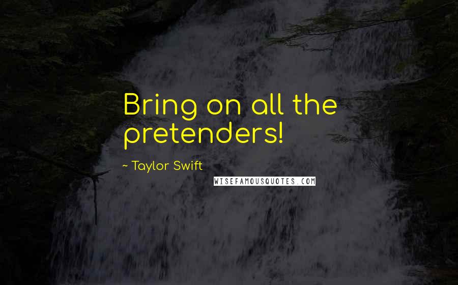 Taylor Swift Quotes: Bring on all the pretenders!
