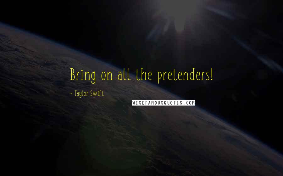 Taylor Swift Quotes: Bring on all the pretenders!