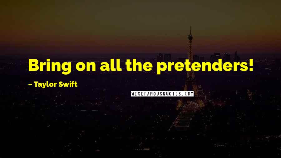 Taylor Swift Quotes: Bring on all the pretenders!