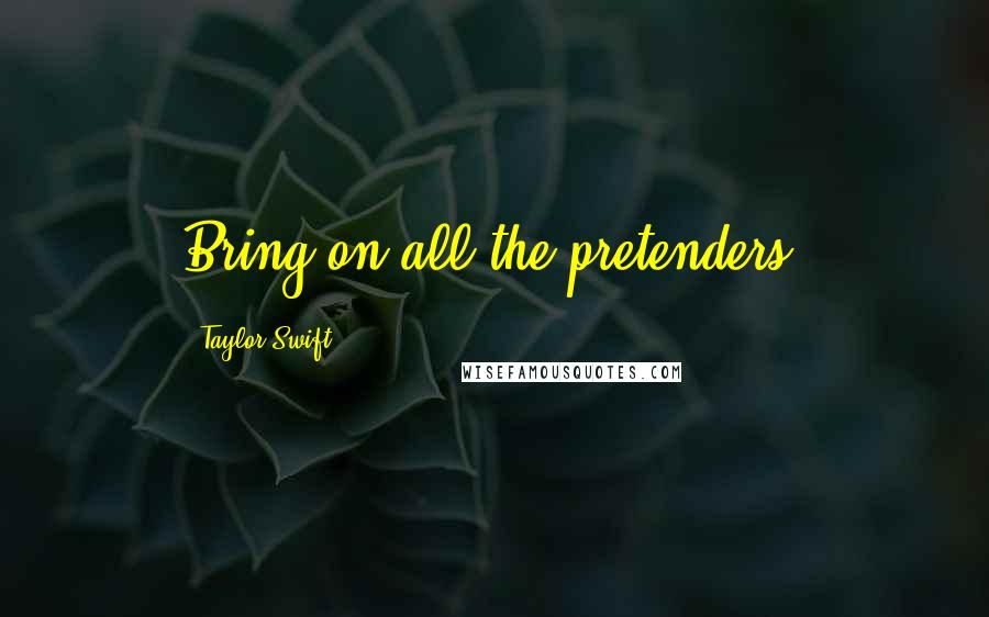 Taylor Swift Quotes: Bring on all the pretenders!