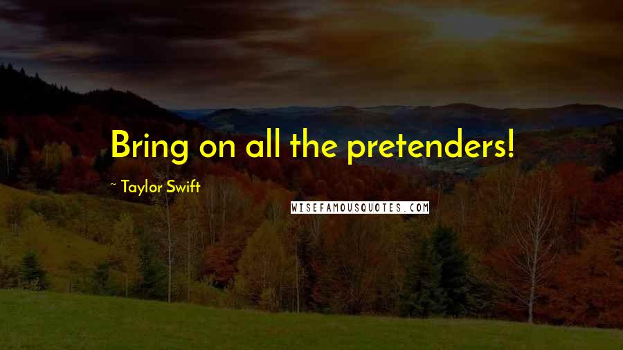Taylor Swift Quotes: Bring on all the pretenders!