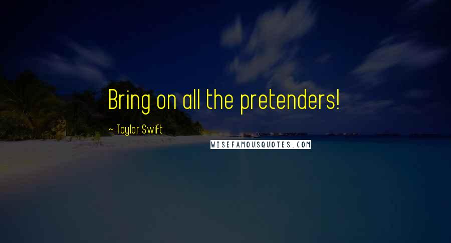 Taylor Swift Quotes: Bring on all the pretenders!