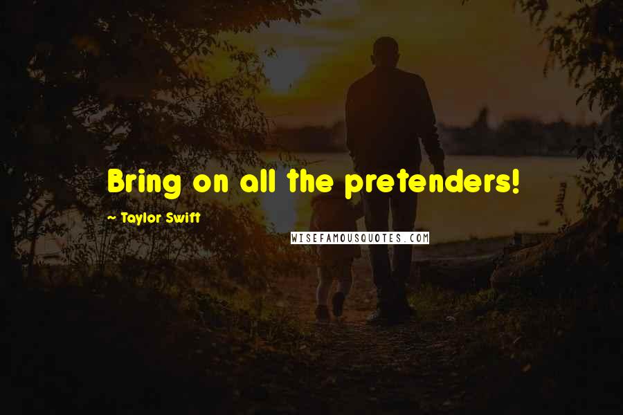 Taylor Swift Quotes: Bring on all the pretenders!