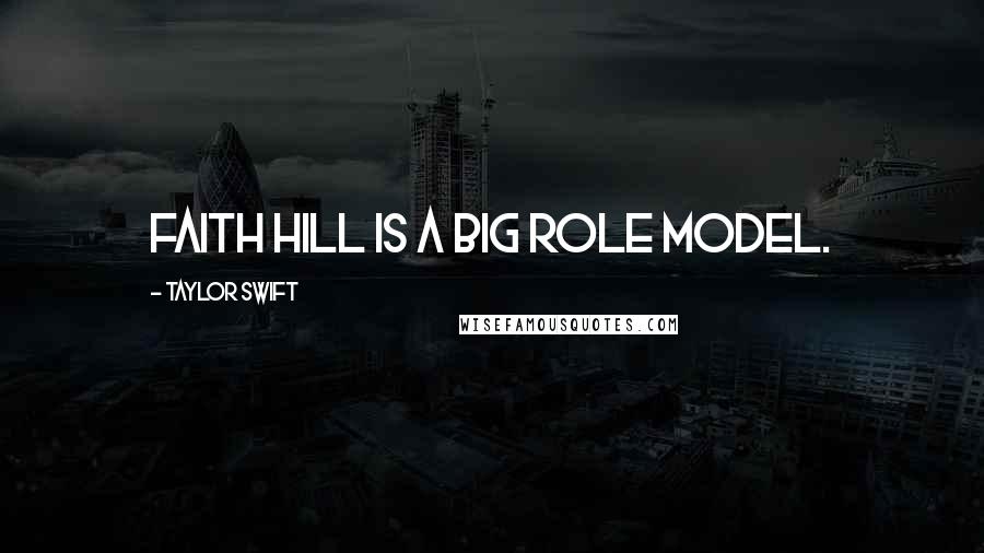 Taylor Swift Quotes: Faith Hill is a big role model.