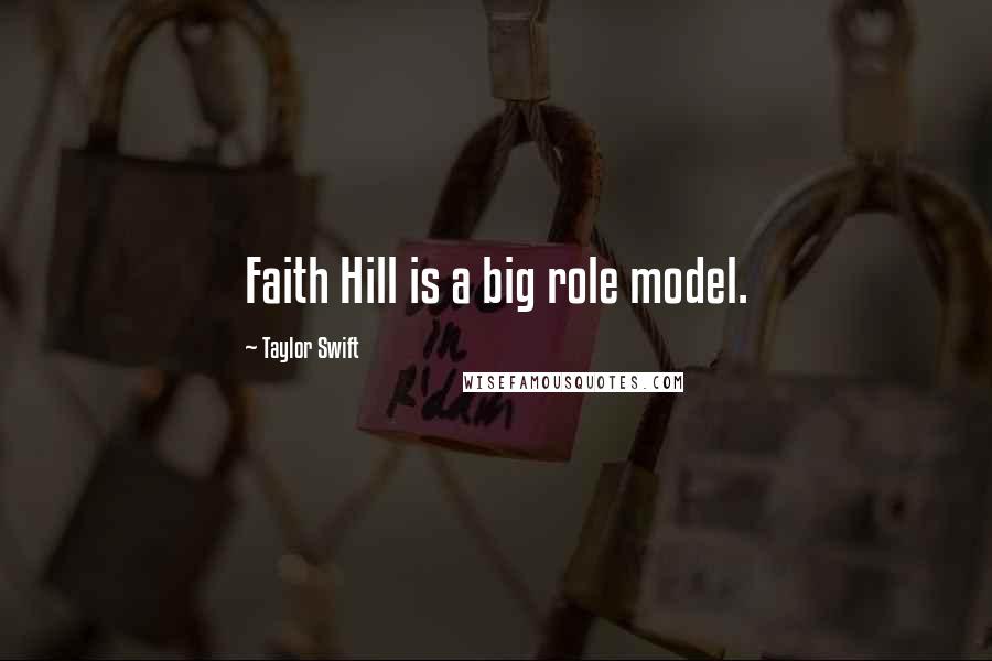 Taylor Swift Quotes: Faith Hill is a big role model.