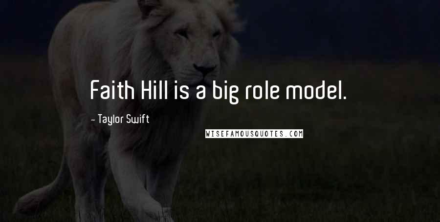 Taylor Swift Quotes: Faith Hill is a big role model.