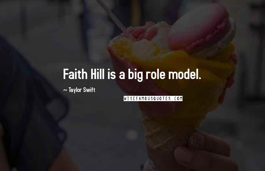 Taylor Swift Quotes: Faith Hill is a big role model.