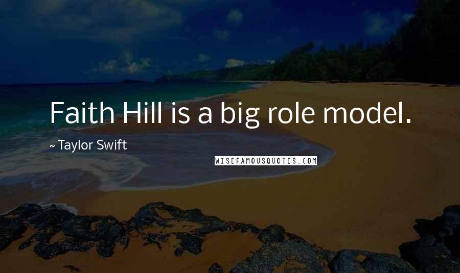 Taylor Swift Quotes: Faith Hill is a big role model.