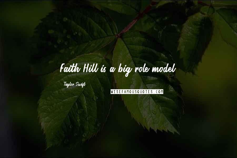 Taylor Swift Quotes: Faith Hill is a big role model.