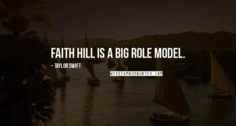 Taylor Swift Quotes: Faith Hill is a big role model.