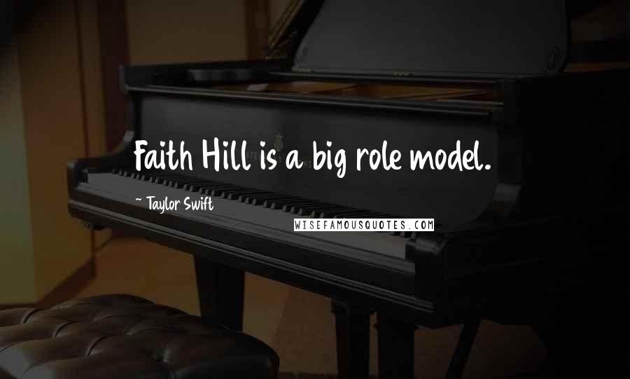 Taylor Swift Quotes: Faith Hill is a big role model.