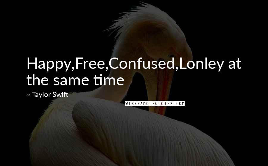 Taylor Swift Quotes: Happy,Free,Confused,Lonley at the same time