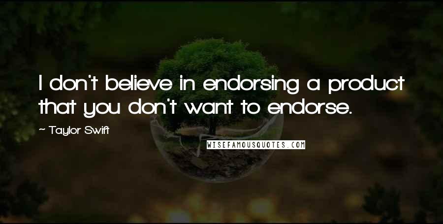 Taylor Swift Quotes: I don't believe in endorsing a product that you don't want to endorse.