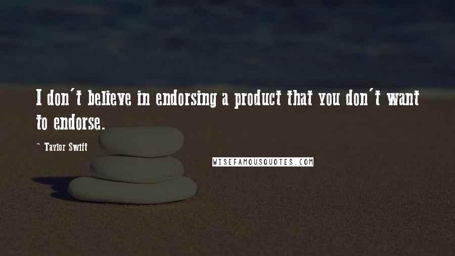 Taylor Swift Quotes: I don't believe in endorsing a product that you don't want to endorse.