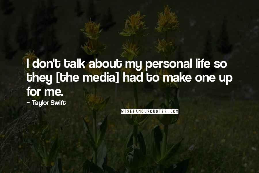 Taylor Swift Quotes: I don't talk about my personal life so they [the media] had to make one up for me.