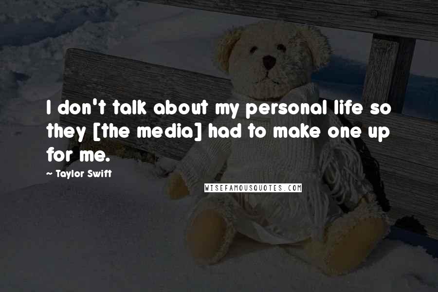 Taylor Swift Quotes: I don't talk about my personal life so they [the media] had to make one up for me.