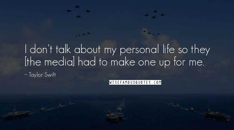 Taylor Swift Quotes: I don't talk about my personal life so they [the media] had to make one up for me.