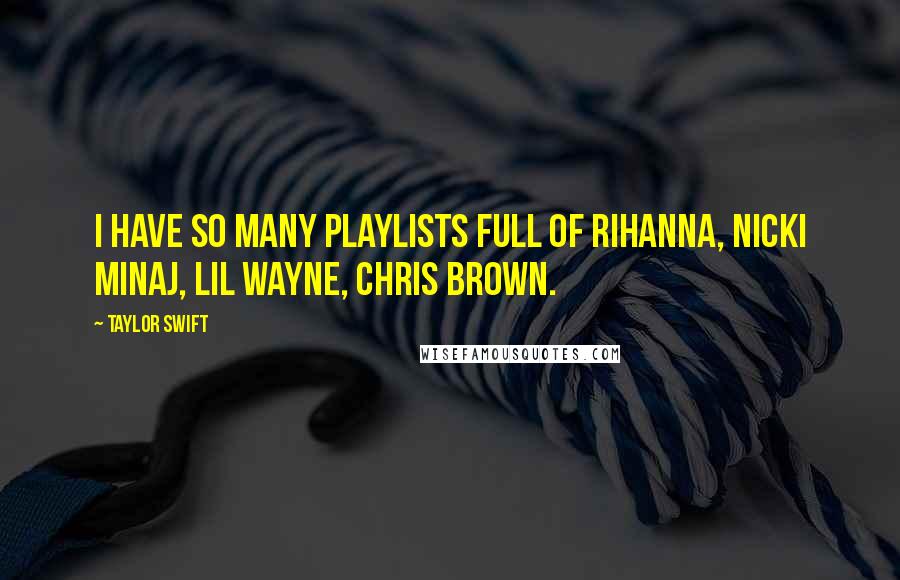 Taylor Swift Quotes: I have so many playlists full of Rihanna, Nicki Minaj, Lil Wayne, Chris Brown.