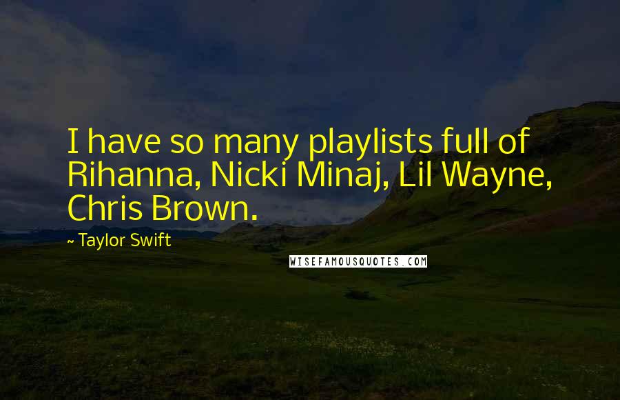 Taylor Swift Quotes: I have so many playlists full of Rihanna, Nicki Minaj, Lil Wayne, Chris Brown.