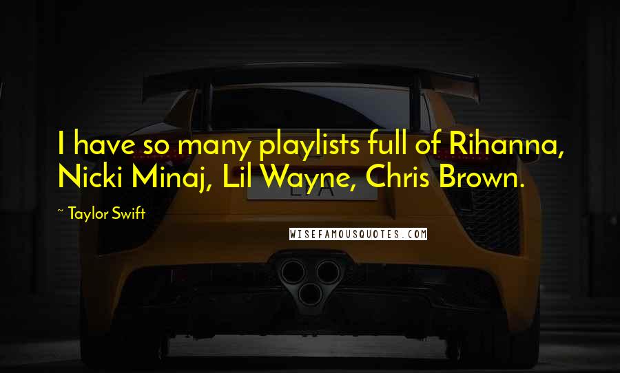 Taylor Swift Quotes: I have so many playlists full of Rihanna, Nicki Minaj, Lil Wayne, Chris Brown.