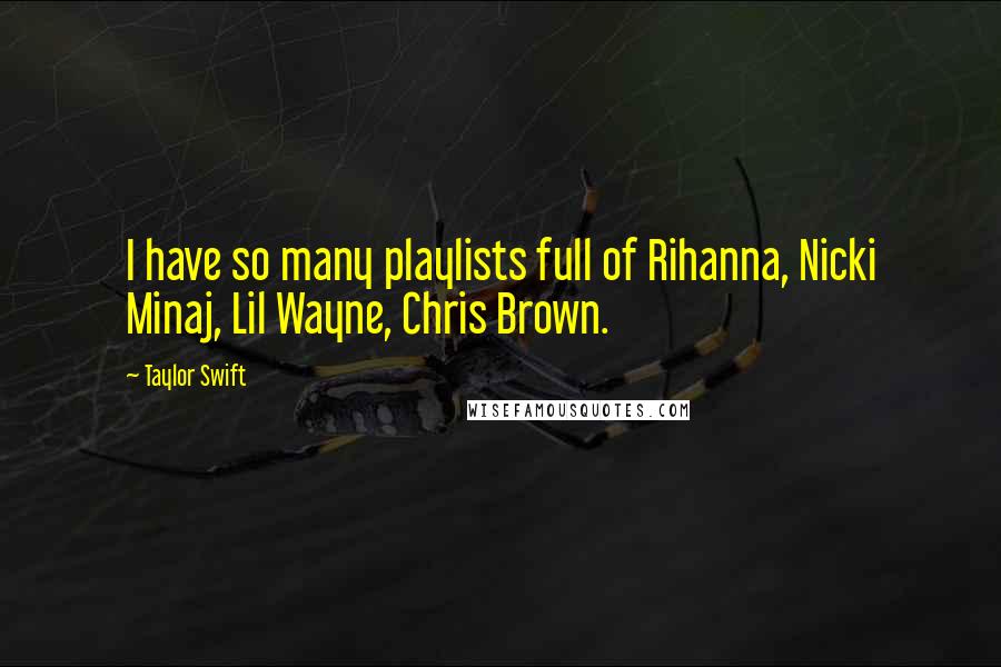 Taylor Swift Quotes: I have so many playlists full of Rihanna, Nicki Minaj, Lil Wayne, Chris Brown.