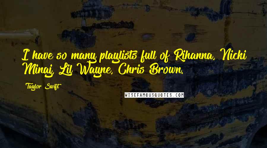 Taylor Swift Quotes: I have so many playlists full of Rihanna, Nicki Minaj, Lil Wayne, Chris Brown.