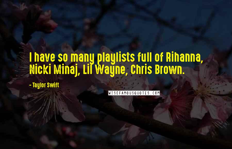 Taylor Swift Quotes: I have so many playlists full of Rihanna, Nicki Minaj, Lil Wayne, Chris Brown.