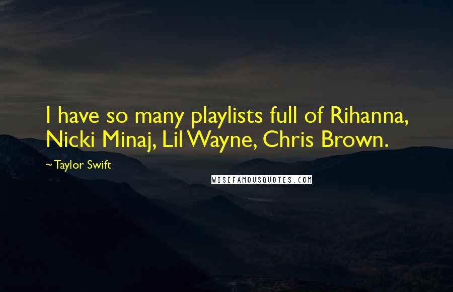 Taylor Swift Quotes: I have so many playlists full of Rihanna, Nicki Minaj, Lil Wayne, Chris Brown.