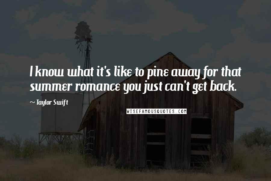 Taylor Swift Quotes: I know what it's like to pine away for that summer romance you just can't get back.