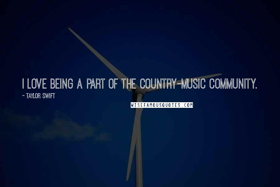 Taylor Swift Quotes: I love being a part of the country-music community.