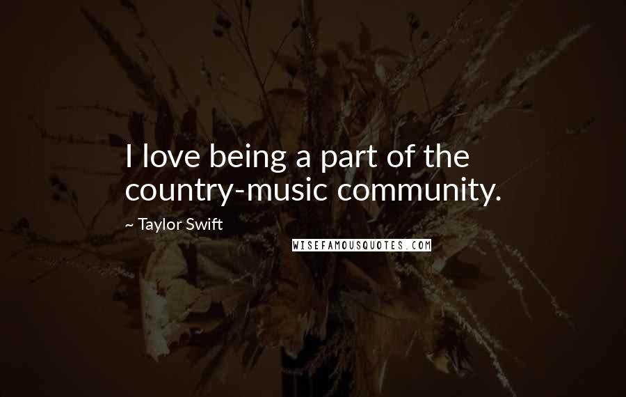 Taylor Swift Quotes: I love being a part of the country-music community.