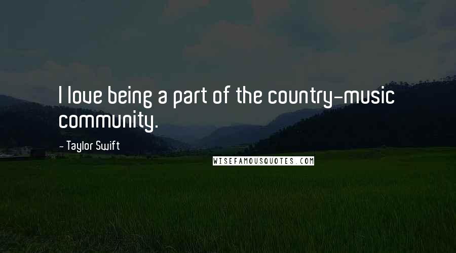 Taylor Swift Quotes: I love being a part of the country-music community.