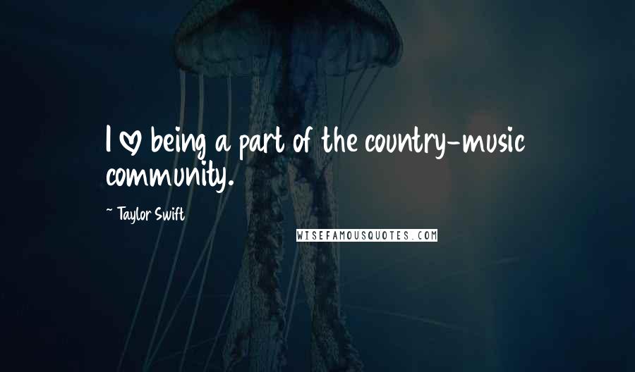 Taylor Swift Quotes: I love being a part of the country-music community.