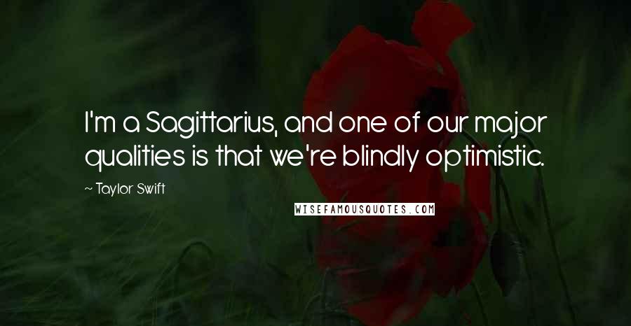 Taylor Swift Quotes: I'm a Sagittarius, and one of our major qualities is that we're blindly optimistic.