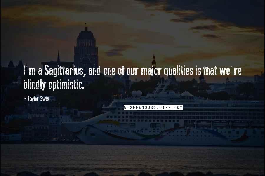 Taylor Swift Quotes: I'm a Sagittarius, and one of our major qualities is that we're blindly optimistic.