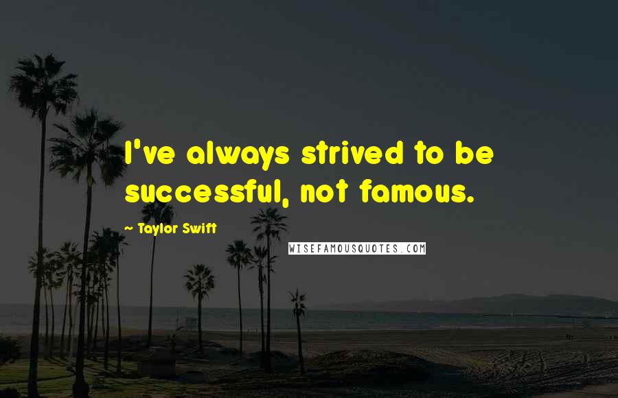 Taylor Swift Quotes: I've always strived to be successful, not famous.