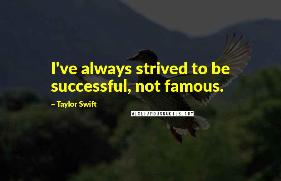 Taylor Swift Quotes: I've always strived to be successful, not famous.