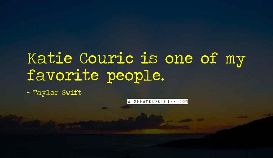 Taylor Swift Quotes: Katie Couric is one of my favorite people.