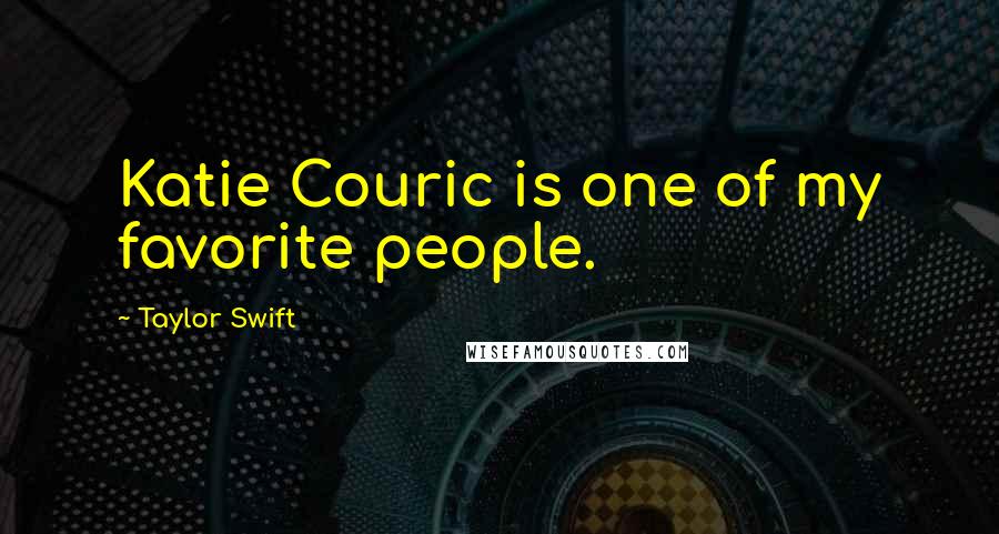 Taylor Swift Quotes: Katie Couric is one of my favorite people.