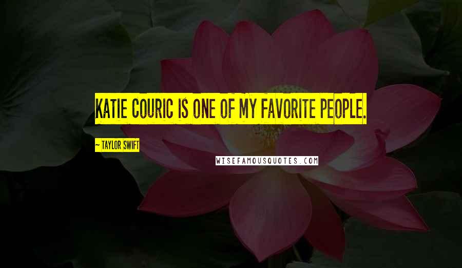 Taylor Swift Quotes: Katie Couric is one of my favorite people.