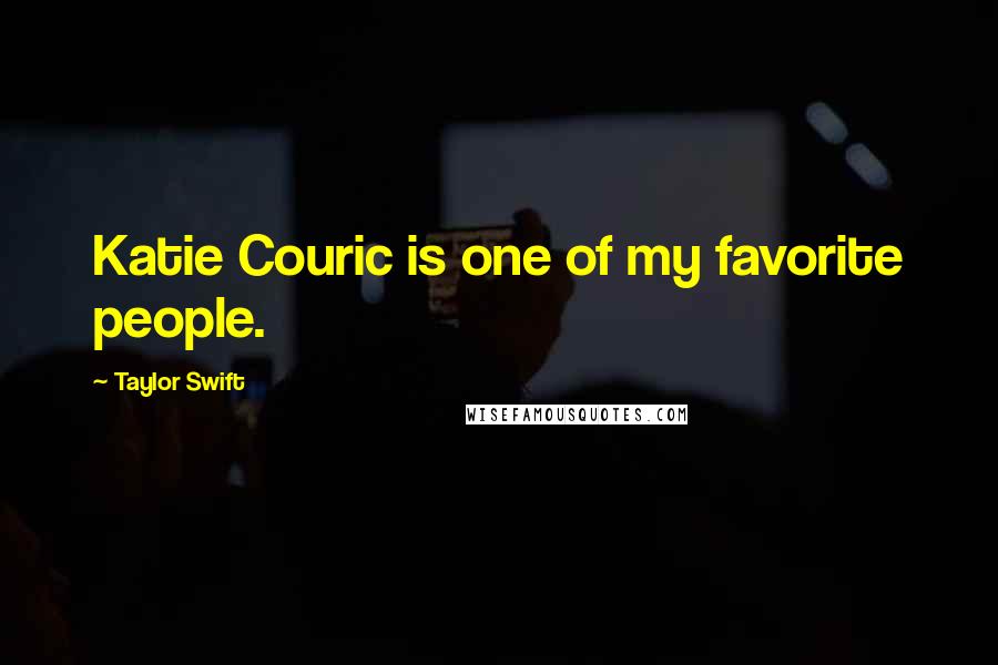 Taylor Swift Quotes: Katie Couric is one of my favorite people.