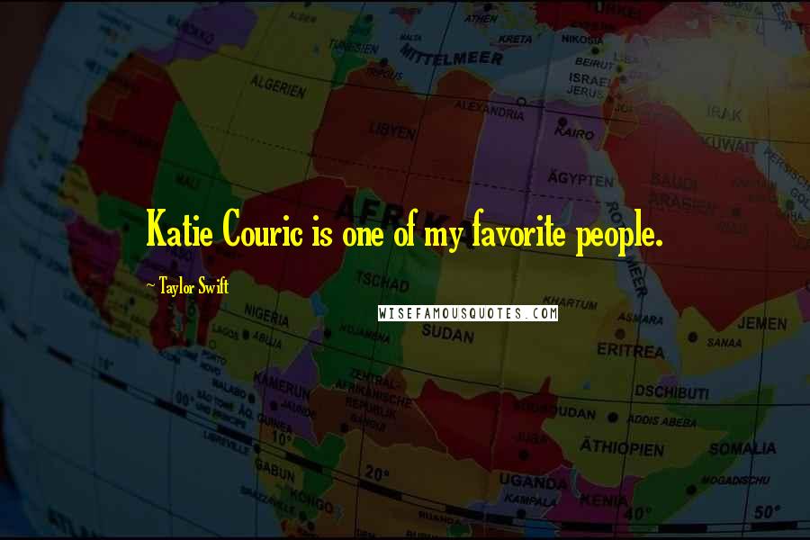 Taylor Swift Quotes: Katie Couric is one of my favorite people.