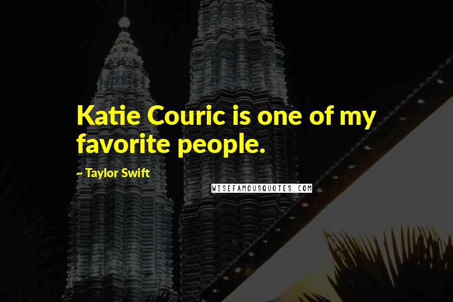 Taylor Swift Quotes: Katie Couric is one of my favorite people.