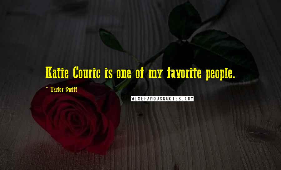 Taylor Swift Quotes: Katie Couric is one of my favorite people.